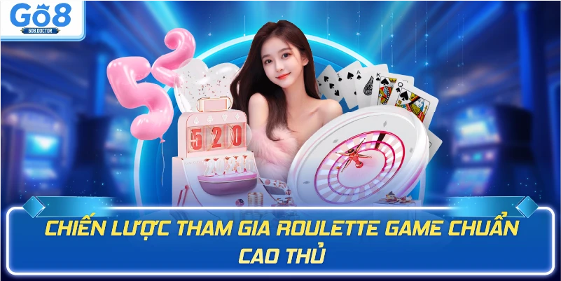 Chiến lược tham gia roulette game chuẩn cao thủ
