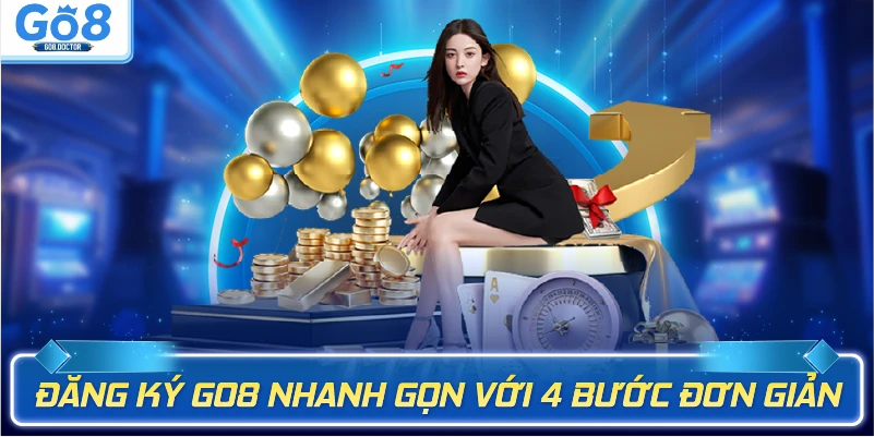 Đăng ký Go8 nhanh gọn với 4 bước đơn giản