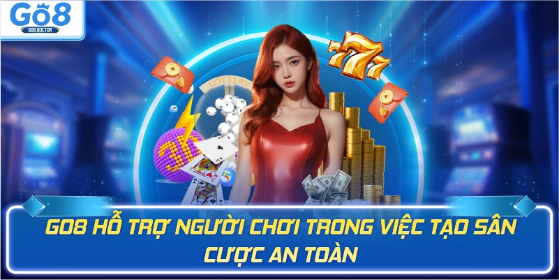 Go8 hỗ trợ thành viên trong việc tạo sân cược an toàn