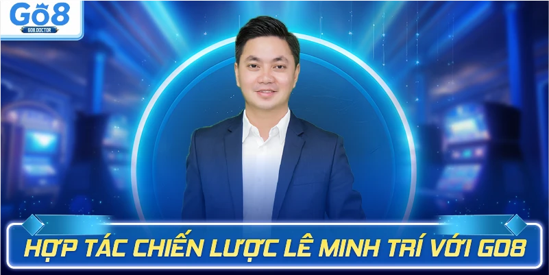 Hợp tác chiến lược Lê Minh Trí với Go8