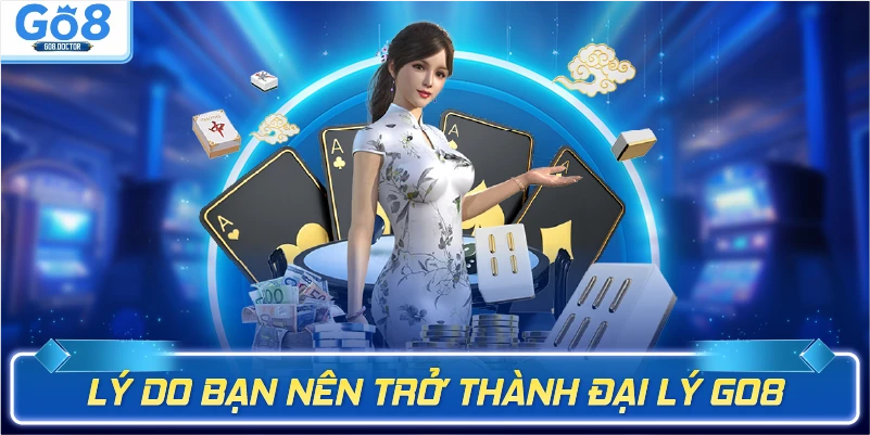 Lý do bạn nên trở thành đại lý GO8