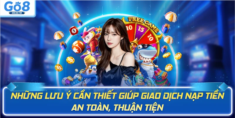 Những lưu ý cần thiết giúp giao dịch nạp tiền an toàn, thuận tiện